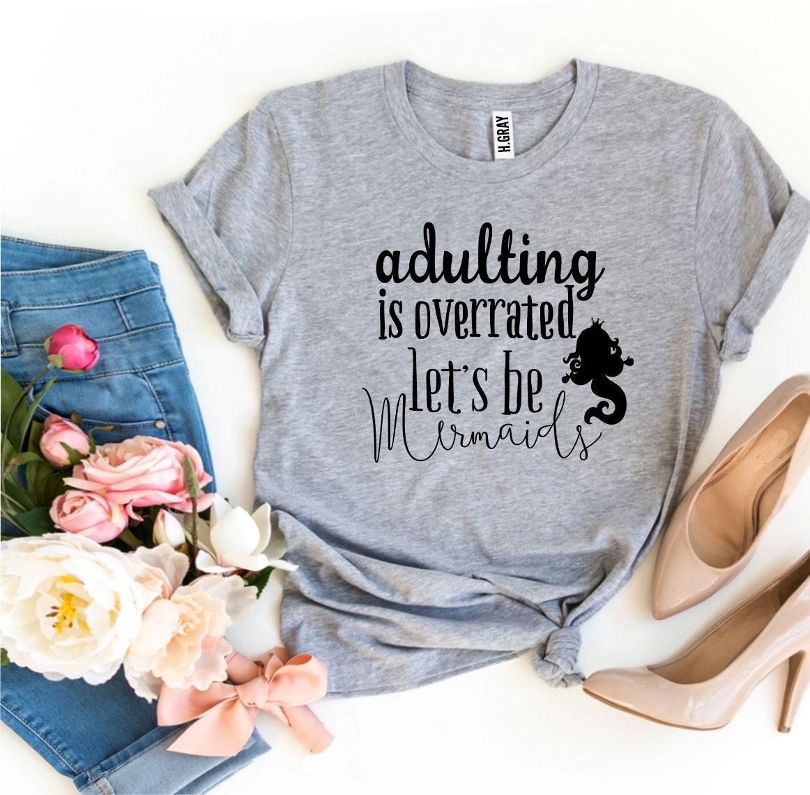 Adulting Is Overrated Let’s Be Mermaids T-shirt