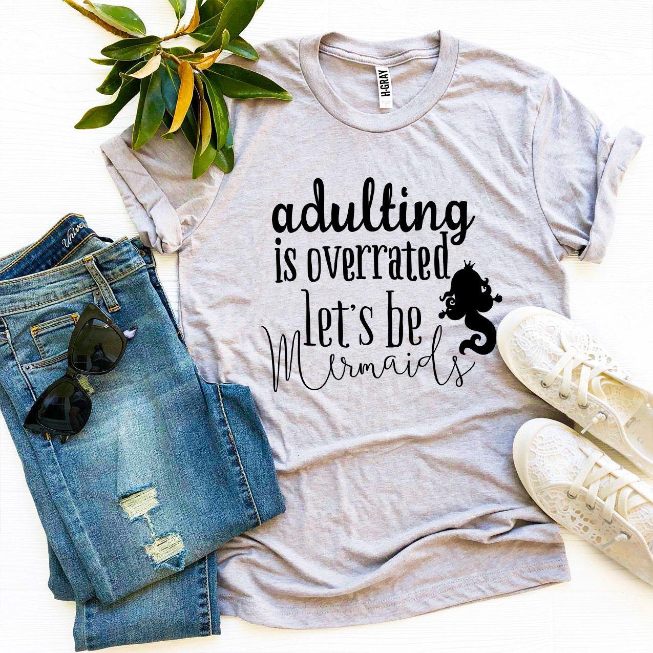 Adulting Is Overrated Let’s Be Mermaids T-shirt